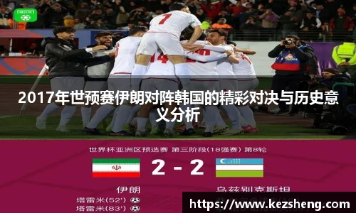 2017年世预赛伊朗对阵韩国的精彩对决与历史意义分析