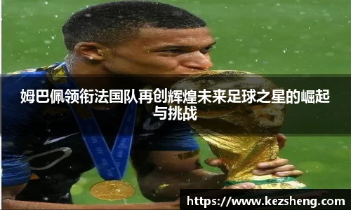姆巴佩领衔法国队再创辉煌未来足球之星的崛起与挑战