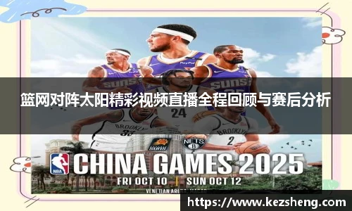 篮网对阵太阳精彩视频直播全程回顾与赛后分析